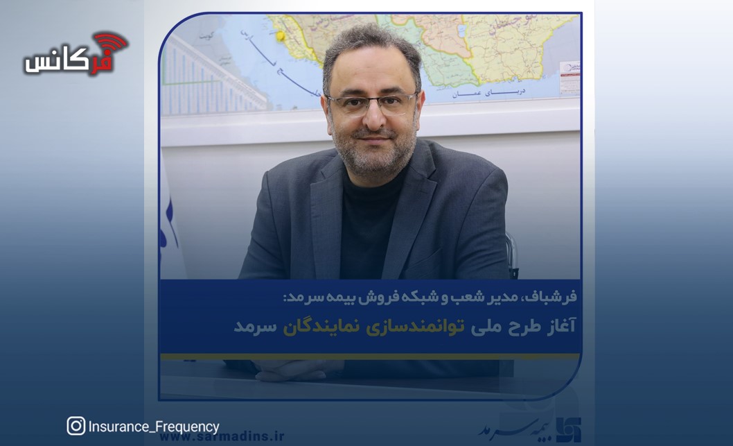 فرشباف، مدیر شعب و شبکه فروش بیمه سرمد: آغاز طرح ملی توانمندسازی نمایندگان سرمد