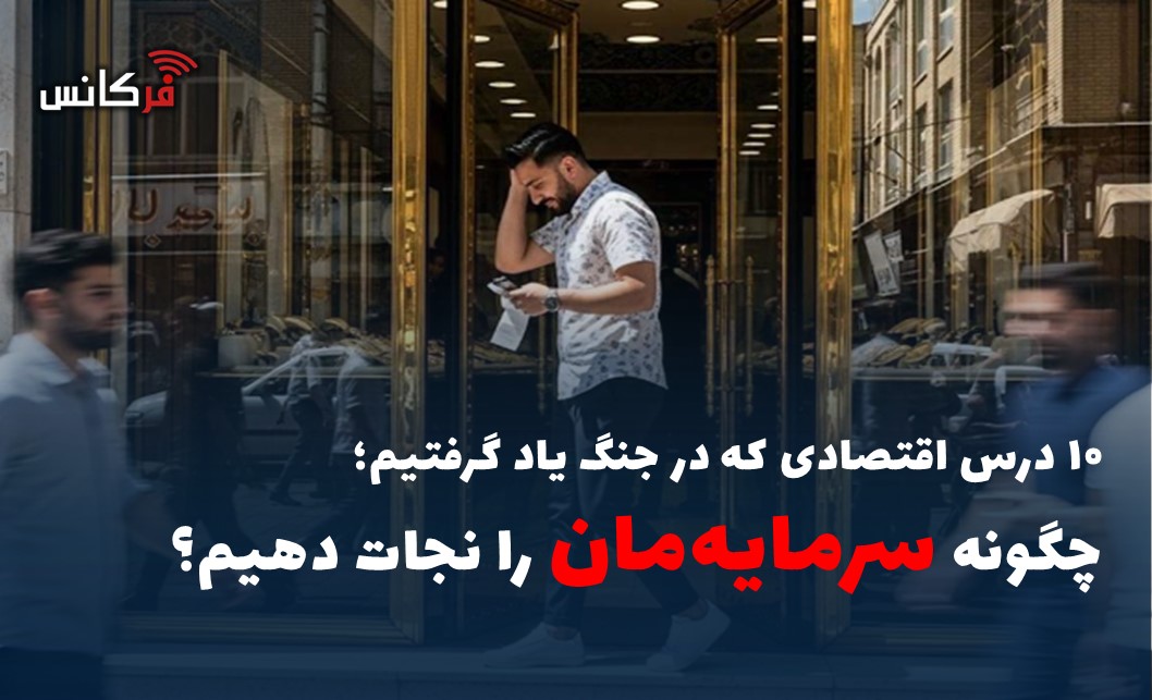 ۱۰ درس اقتصادی که در جنگ یاد گرفتیم؛ چگونه سرمایه‌مان را نجات دهیم؟